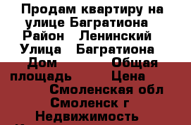 Продам квартиру на улице Багратиона › Район ­ Ленинский › Улица ­ Багратиона › Дом ­ 12/13 › Общая площадь ­ 42 › Цена ­ 1 400 000 - Смоленская обл., Смоленск г. Недвижимость » Квартиры продажа   . Смоленская обл.,Смоленск г.